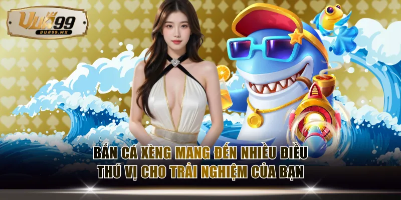 Bắn cá xèng mang đến nhiều điều thú vị cho trải nghiệm của bạn