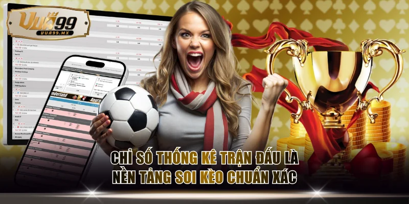 Chỉ số thống kê trận đấu là nền tảng soi kèo chuẩn xác
