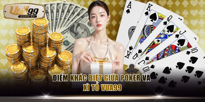 Điểm khác biệt giữa Poker và Xì Tố VUA99