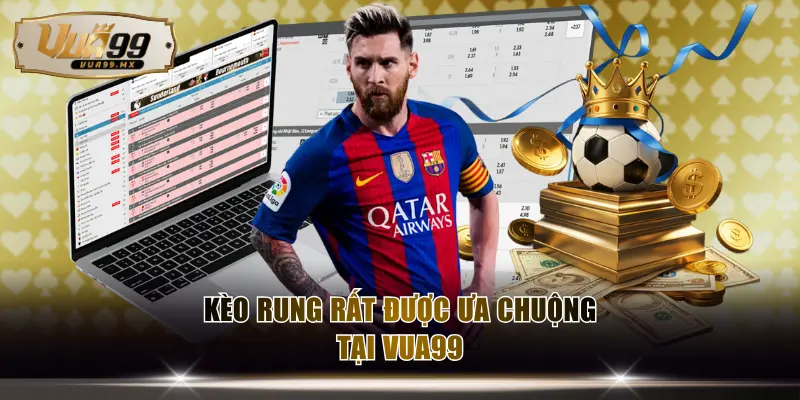Kèo rung rất được ưa chuộng tại VUA99