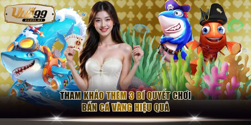 Tham khảo thêm 3 bí quyết chơi bắn cá vàng hiệu quả